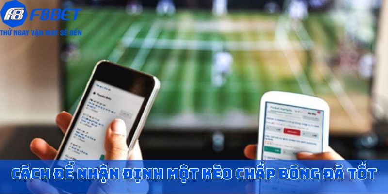 Cách để nhận định một kèo chấp bóng đá tốt