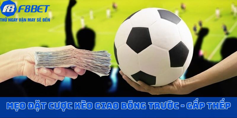 Sử dụng chiến thuật gấp thếp để đặt kèo giao bóng trước