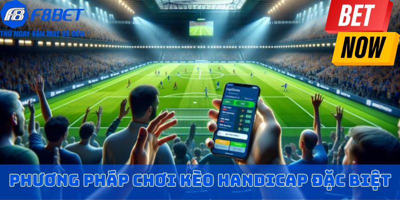 Phương pháp chơi kèo Handicap đặc biệt