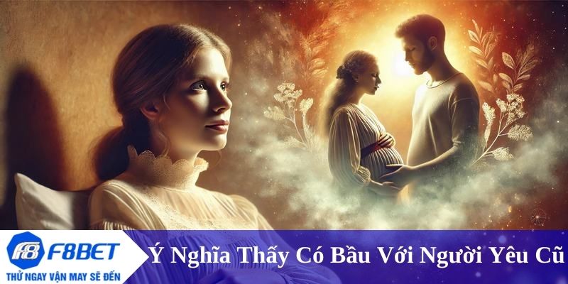 Mơ thấy có bầu với người yêu cũ - Ý nghĩa và tác động đến cuộc sống