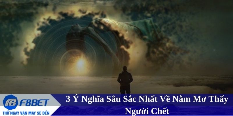 Ý nghĩa sâu sắc khi nằm mơ thấy người chết – Tích cực xen lẫn tiêu cực