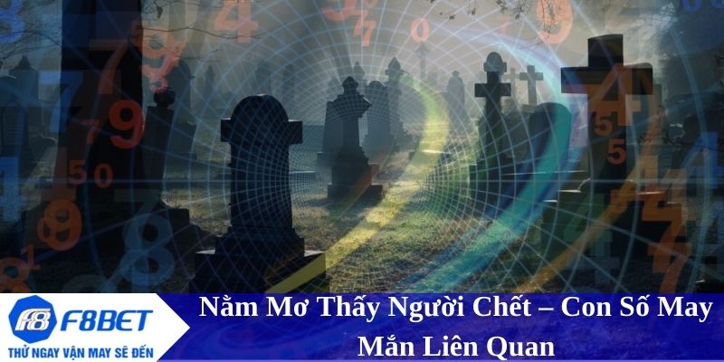 Con số may mắn khi nằm mơ thấy người chết - Gợi ý để bạn đánh đề