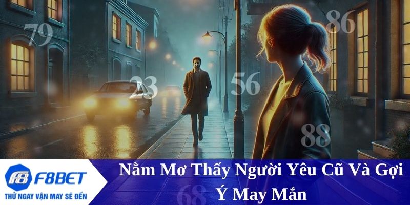 Gợi ý con số may mắn khi nằm mơ thấy người yêu cũ - Đánh con gì trúng lớn?