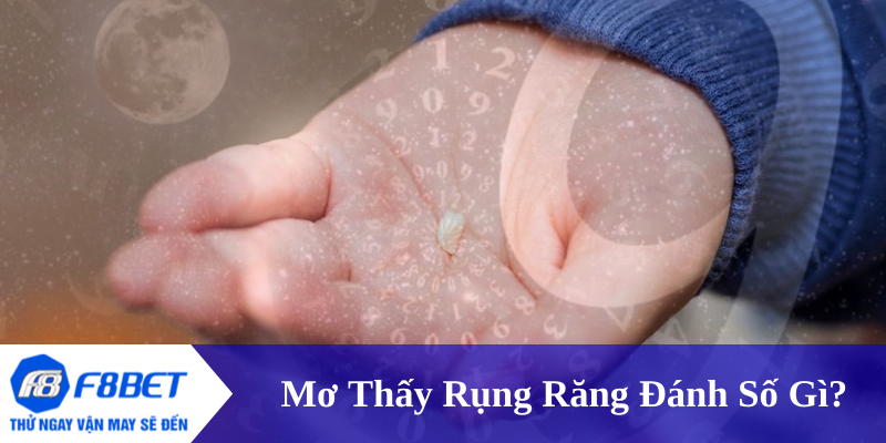 Mơ thấy rụng răng - Con số may mắn để thử vận khi đánh lô đề