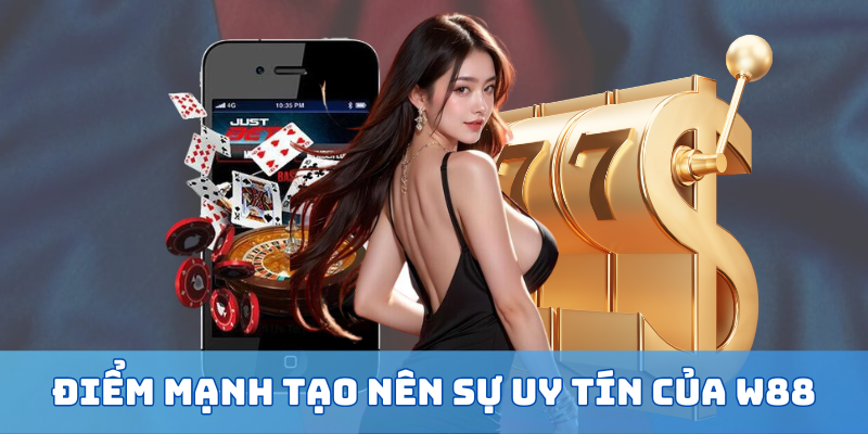 Những đặc điểm tạo nên sự uy tín của W88